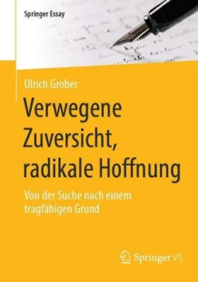 Ulrich Grober, Verwegene Zuversicht, radikale Hoffnung.